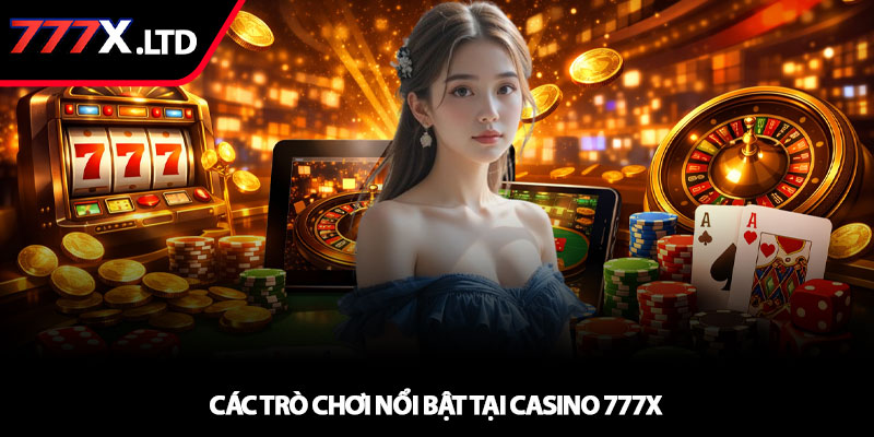 Casino 777x - Trải nghiệm sòng bài đỉnh cao trực tuyến 2 Các trò chơi nổi bật tại casino 777x