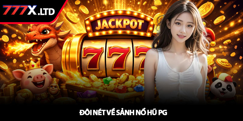 Nổ hũ PG - Chiến lược săn jackpot hiệu quả tại 777x 2 Đôi nét về sảnh Nổ hũ PG