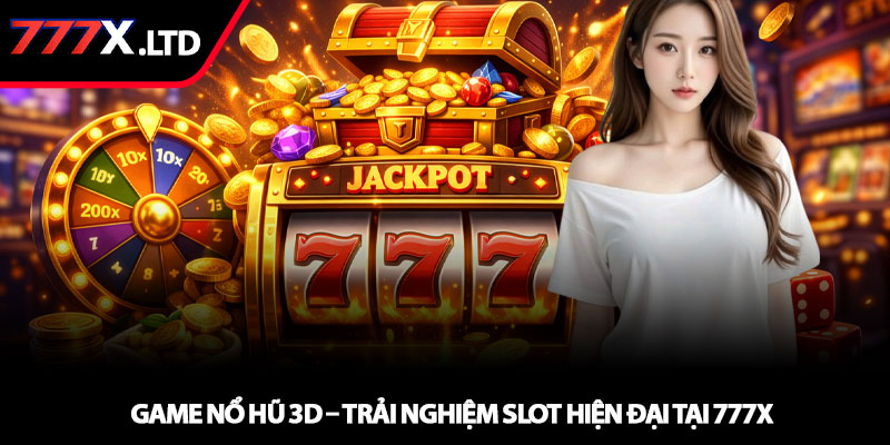 Game nổ hũ 3D – Trải nghiệm slot hiện đại tại 777x 5 Game nổ hũ 3D – Trải nghiệm slot hiện đại tại 777x