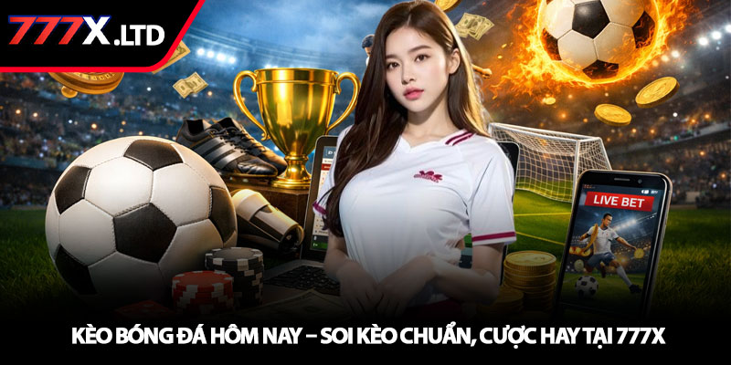 Kèo bóng đá hôm nay – Soi kèo chuẩn, cược hay tại 777x 1 Kèo bóng đá hôm nay – Soi kèo chuẩn, cược hay tại 777x