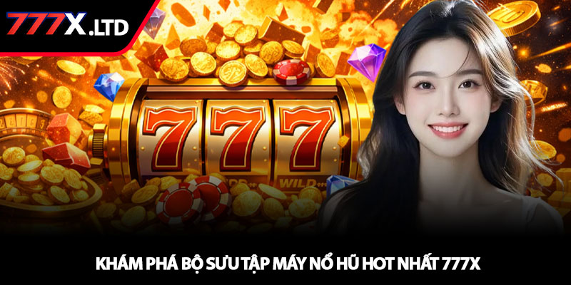 Nổ hũ 777x – Săn Jackpot khủng chỉ trong tích tắc 3 Khám phá bộ sưu tập máy nổ hũ hot nhất 777x