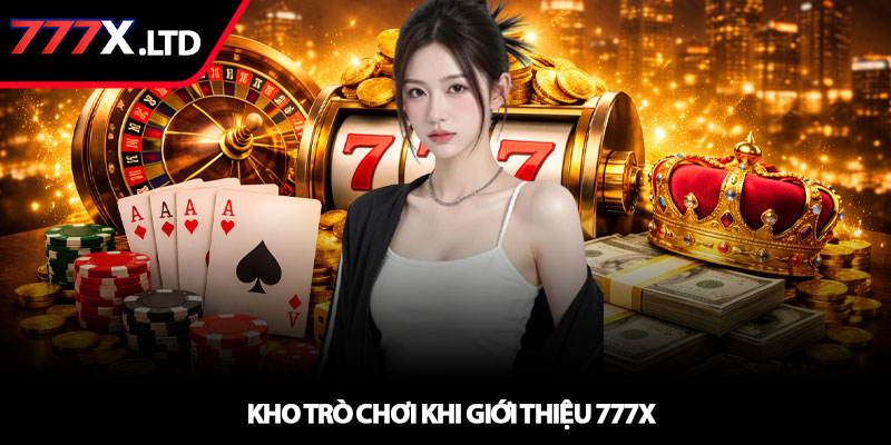 Giới thiệu 777x – Nhà cái uy tín, chơi thật thắng thật 2 Kho trò chơi khi Giới thiệu 777x
