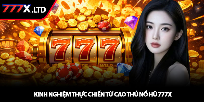 Nổ hũ 777x – Săn Jackpot khủng chỉ trong tích tắc 4 Kinh nghiệm thực chiến từ cao thủ nổ hũ 777x