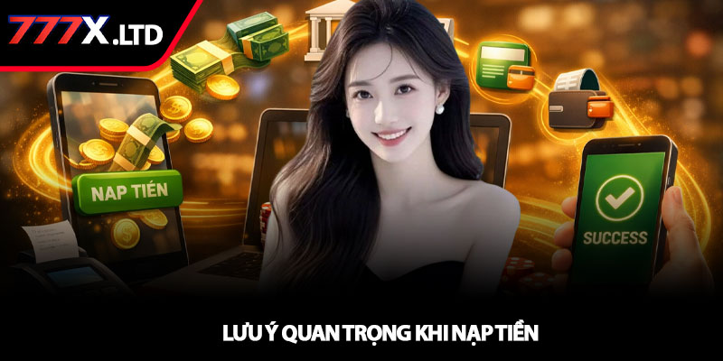 Nạp tiền 777x - Hướng dẫn giao dịch nhanh chóng 4 Lưu ý quan trọng khi nạp tiền