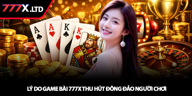 Game bài 777x – Sân chơi bài lá đổi thưởng hấp dẫn 2 Lý do game bài 777x thu hút đông đảo người chơi