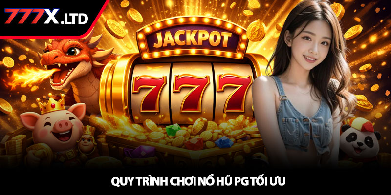Nổ hũ PG - Chiến lược săn jackpot hiệu quả tại 777x 3 Quy trình chơi Nổ hũ PG tối ưu