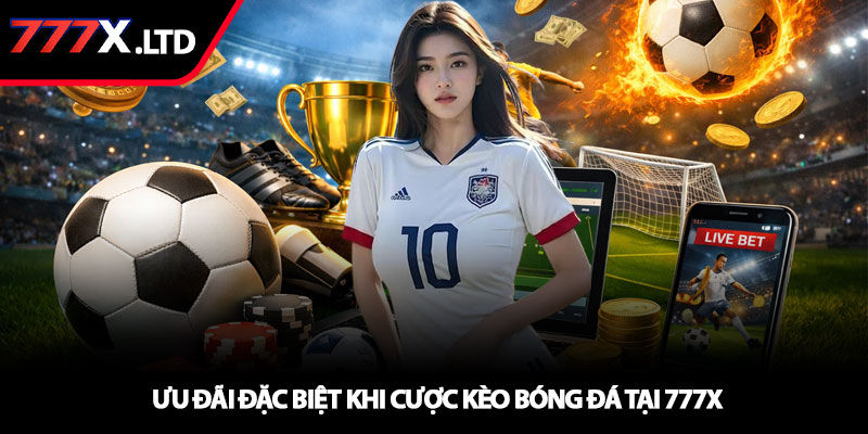 Kèo bóng đá hôm nay – Soi kèo chuẩn, cược hay tại 777x 4 Ưu đãi đặc biệt khi cược kèo bóng đá tại 777x