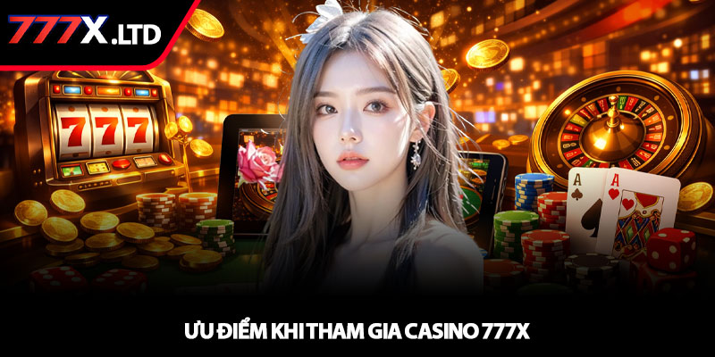 Casino 777x - Trải nghiệm sòng bài đỉnh cao trực tuyến 3 Ưu điểm khi tham gia casino 777x