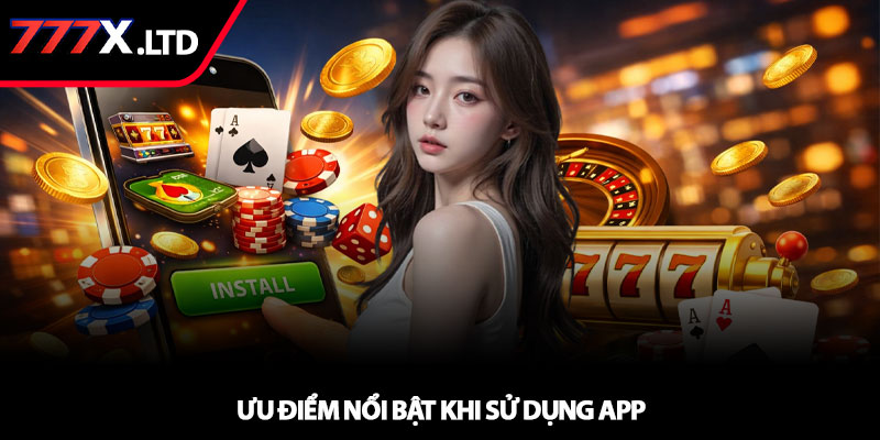 Tải app 777x - Cài đặt dễ dàng, chơi game liền tay 4 Ưu điểm nổi bật khi sử dụng app