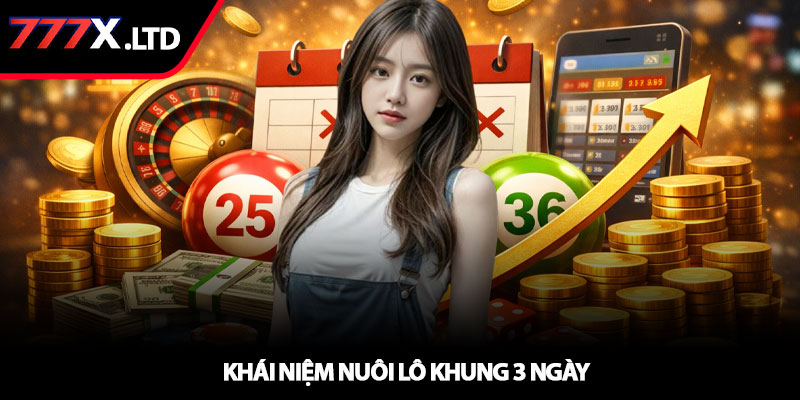 Nuôi lô khung 3 ngày - Chiến lược tối ưu vốn tại 777x 2 Khái niệm nuôi lô khung 3 ngày